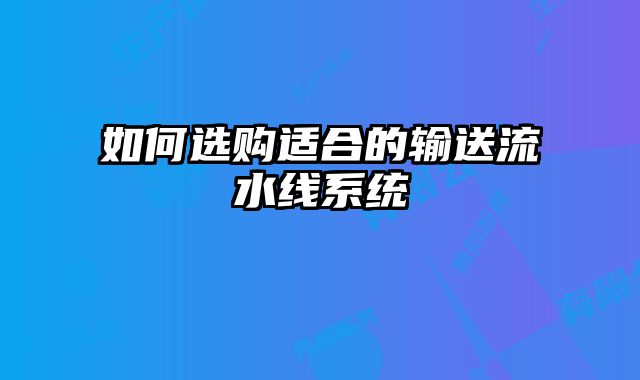 如何選購適合的輸送流水線系統